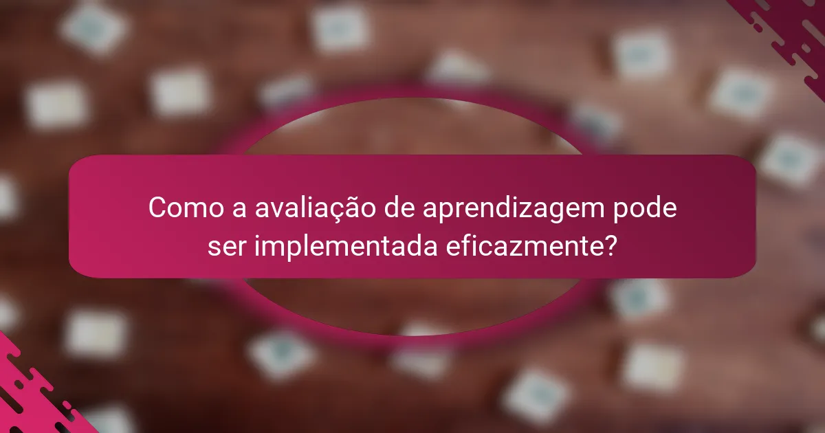 Como a avaliação de aprendizagem pode ser implementada eficazmente?