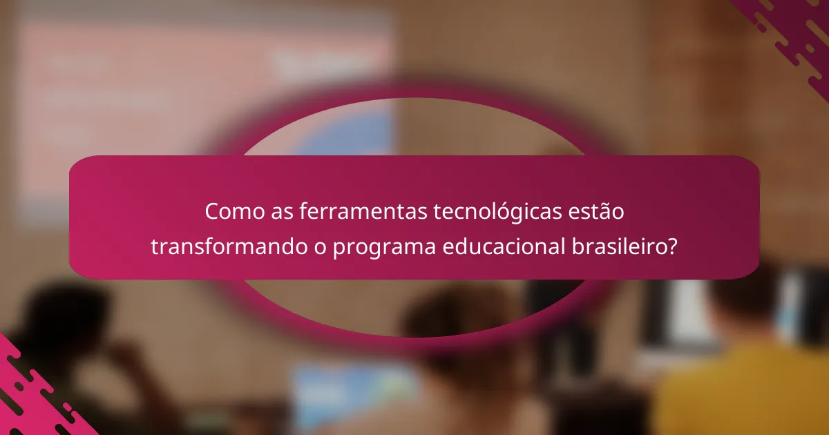 Como as ferramentas tecnológicas estão transformando o programa educacional brasileiro?