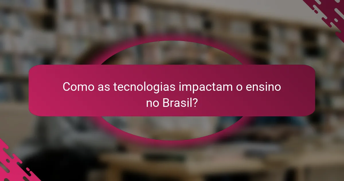 Como as tecnologias impactam o ensino no Brasil?