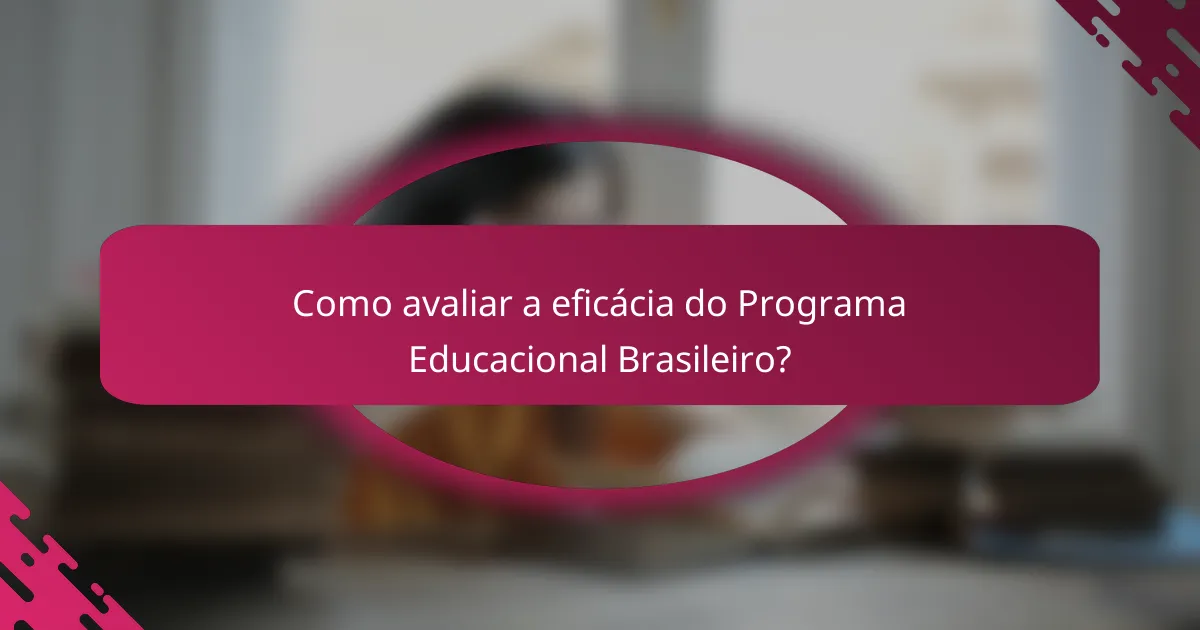 Como avaliar a eficácia do Programa Educacional Brasileiro?