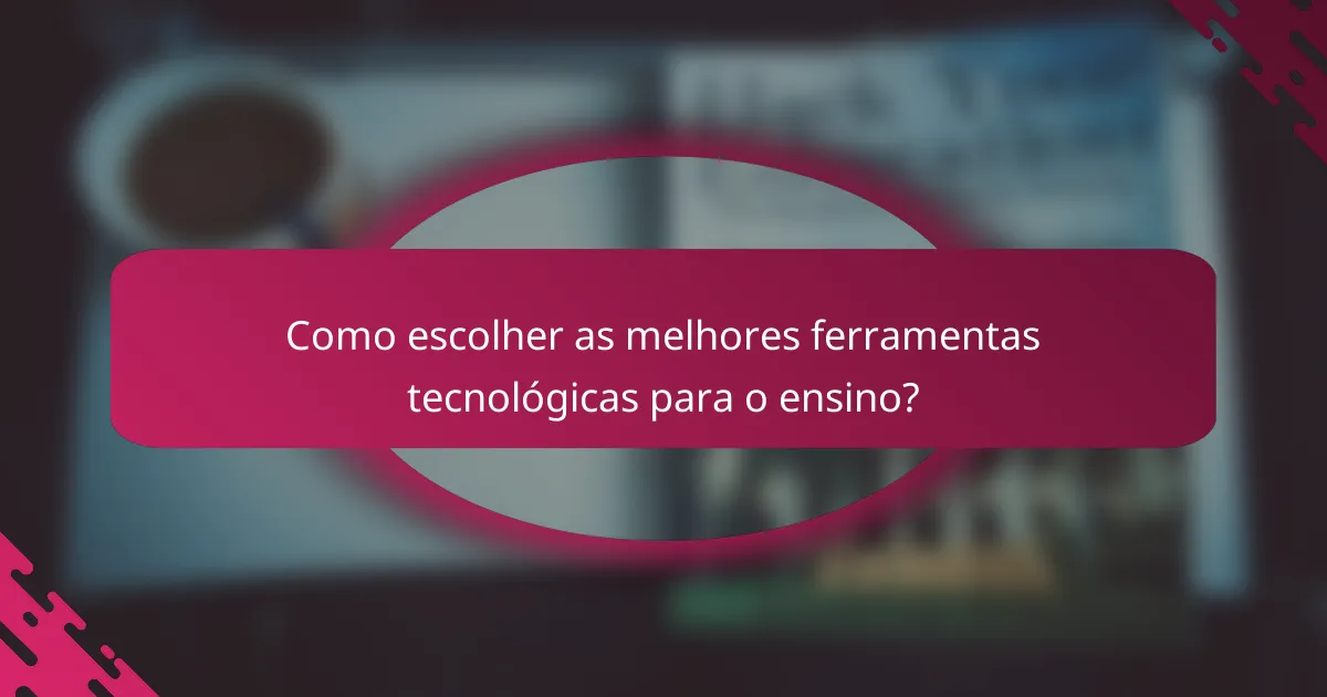 Como escolher as melhores ferramentas tecnológicas para o ensino?