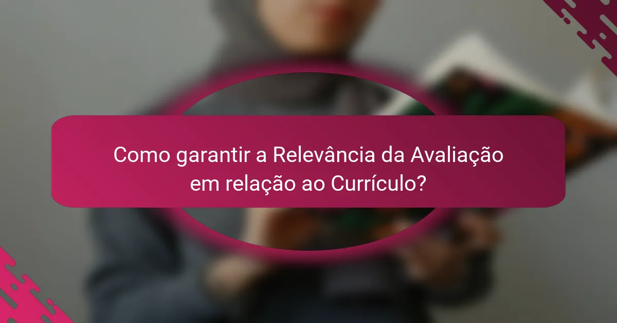 Como garantir a Relevância da Avaliação em relação ao Currículo?