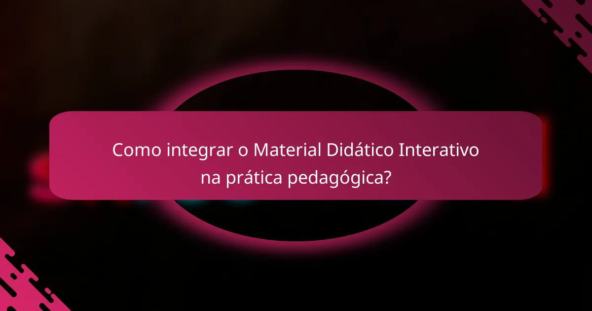 Como integrar o Material Didático Interativo na prática pedagógica?