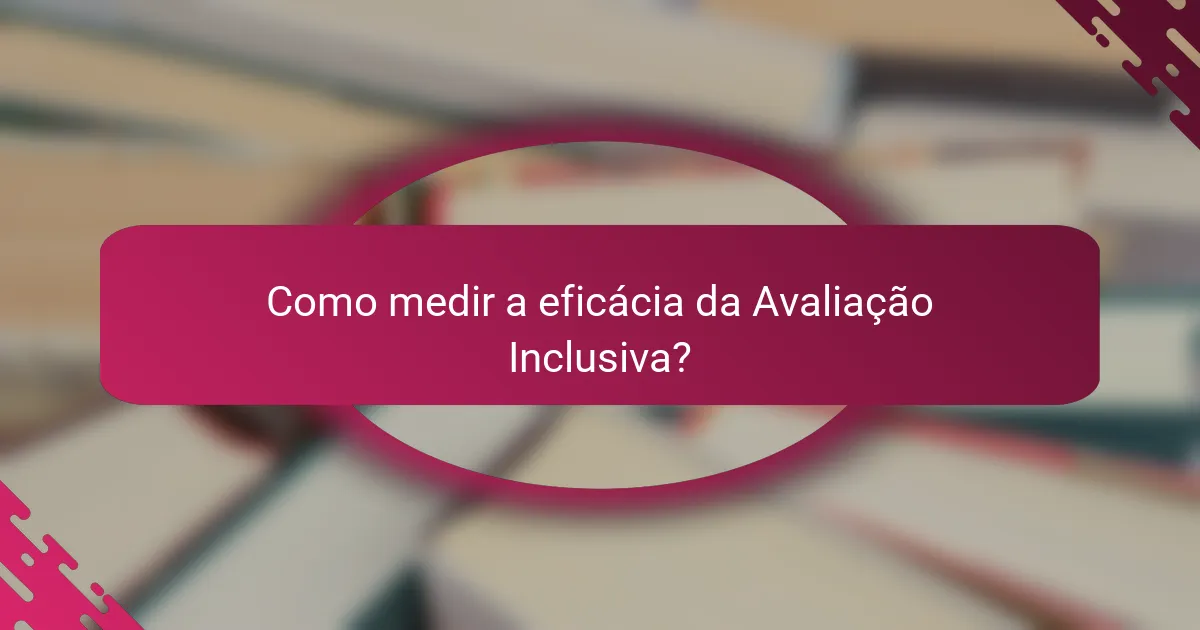Como medir a eficácia da Avaliação Inclusiva?