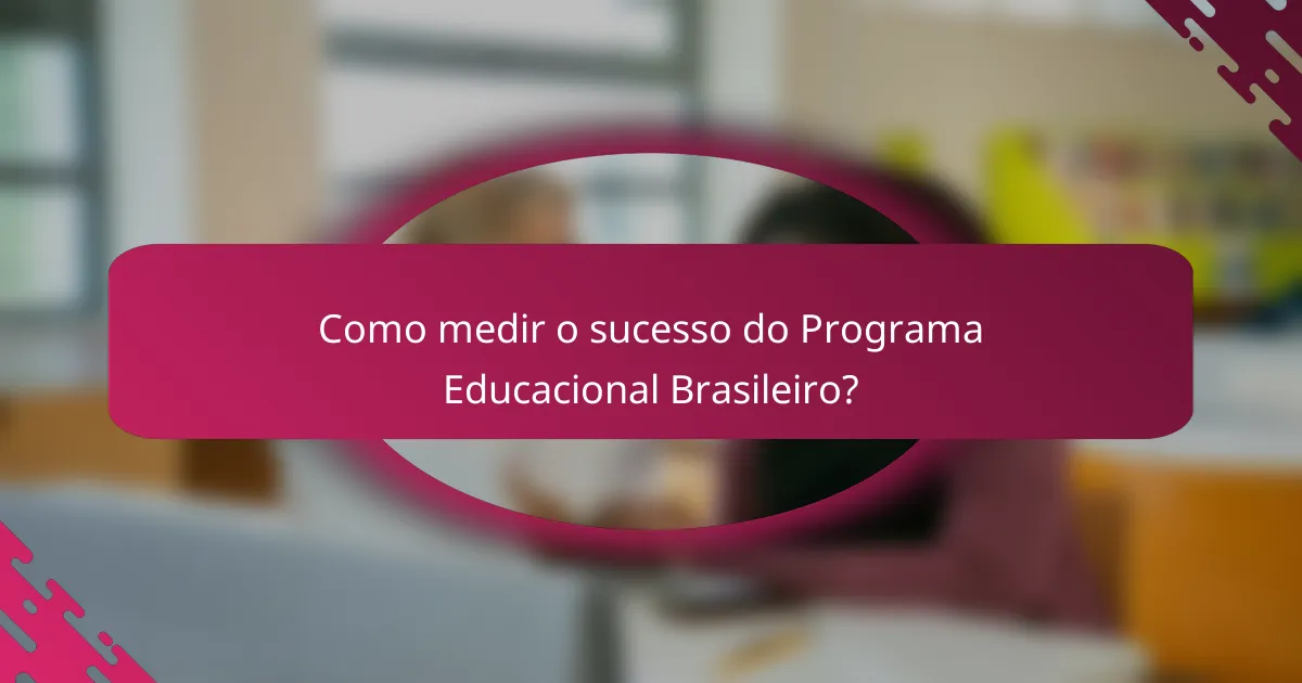 Como medir o sucesso do Programa Educacional Brasileiro?