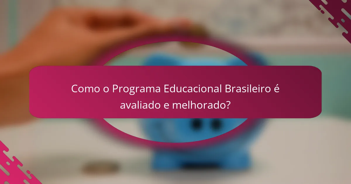 Como o Programa Educacional Brasileiro é avaliado e melhorado?