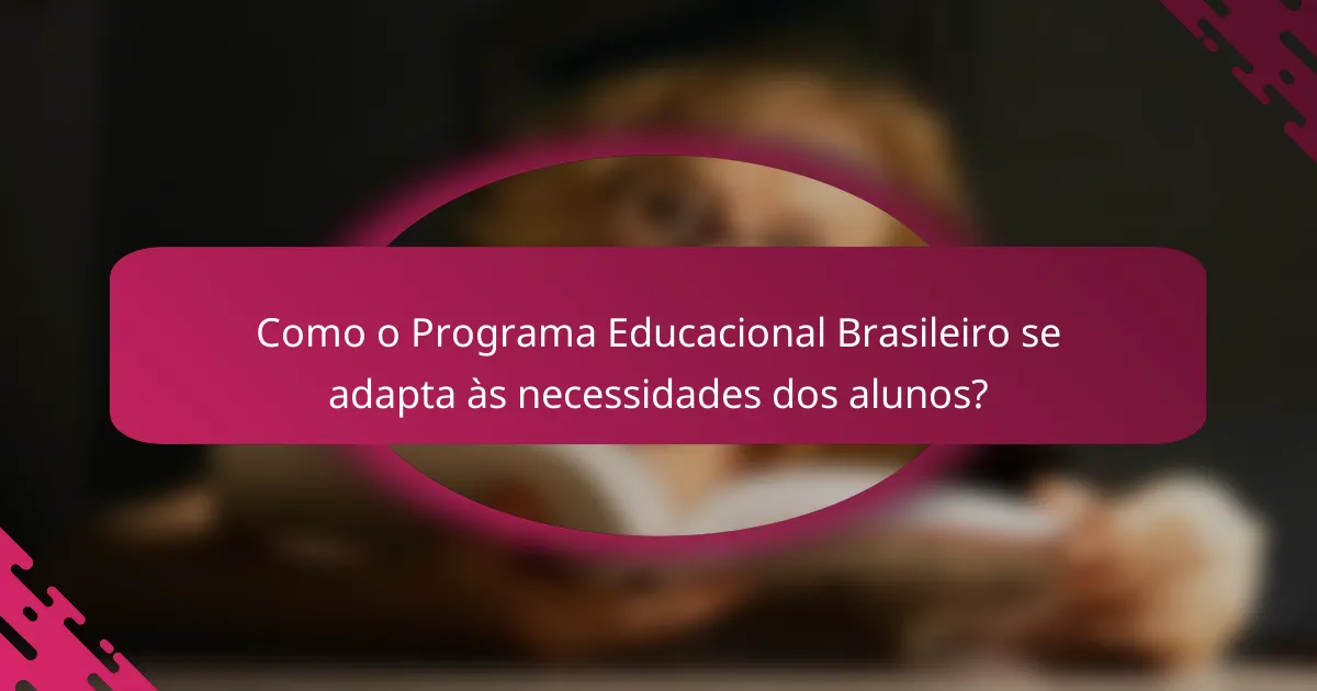Como o Programa Educacional Brasileiro se adapta às necessidades dos alunos?