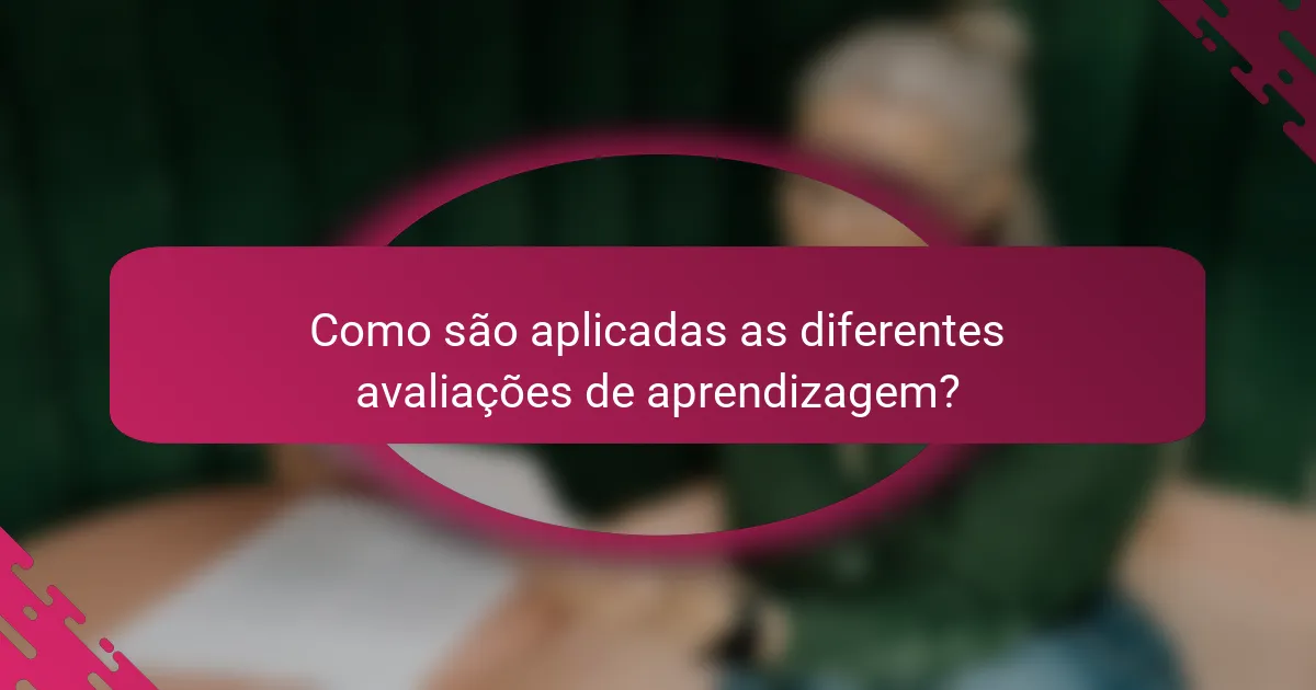 Como são aplicadas as diferentes avaliações de aprendizagem?