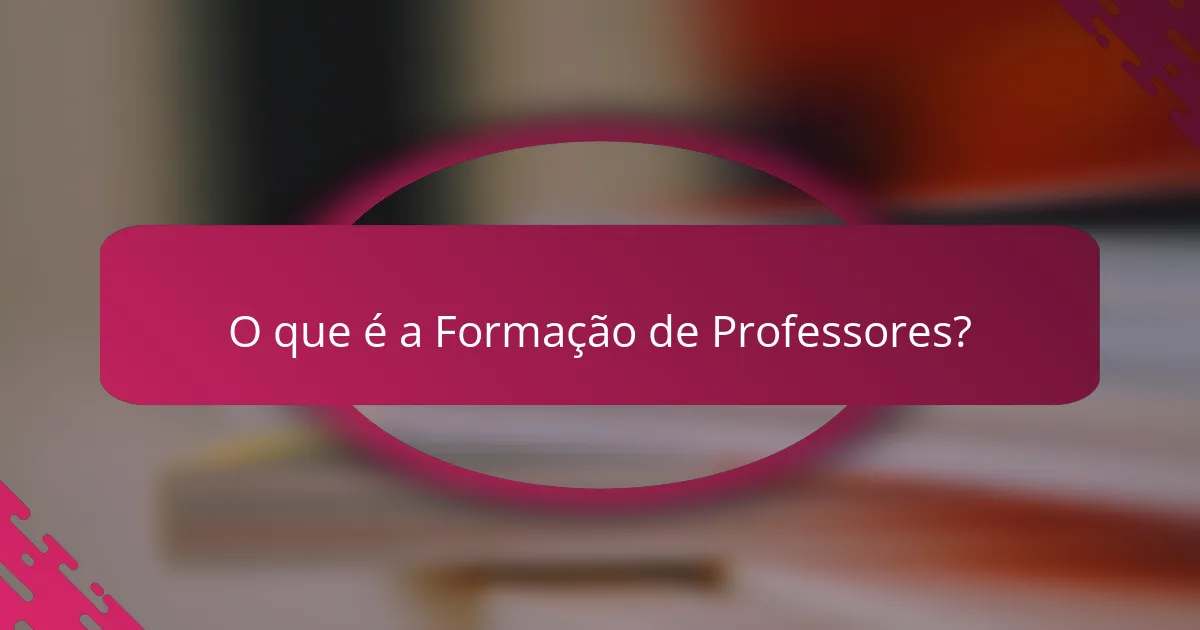 O que é a Formação de Professores?