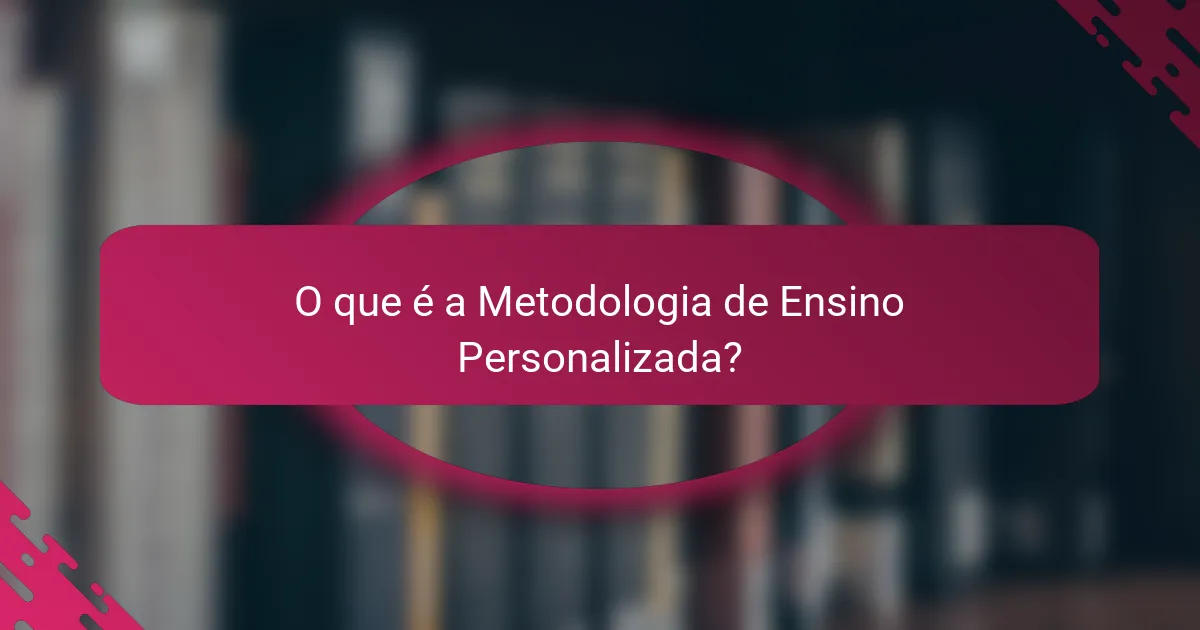 O que é a Metodologia de Ensino Personalizada?