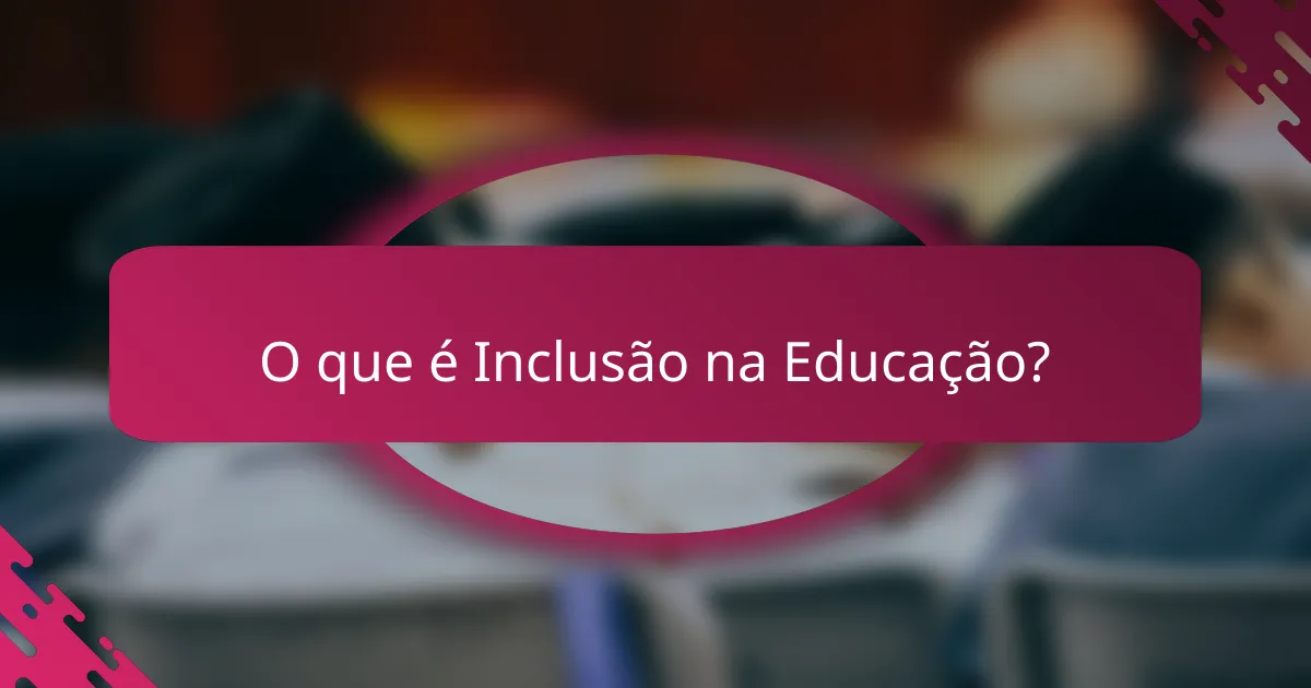 O que é Inclusão na Educação?