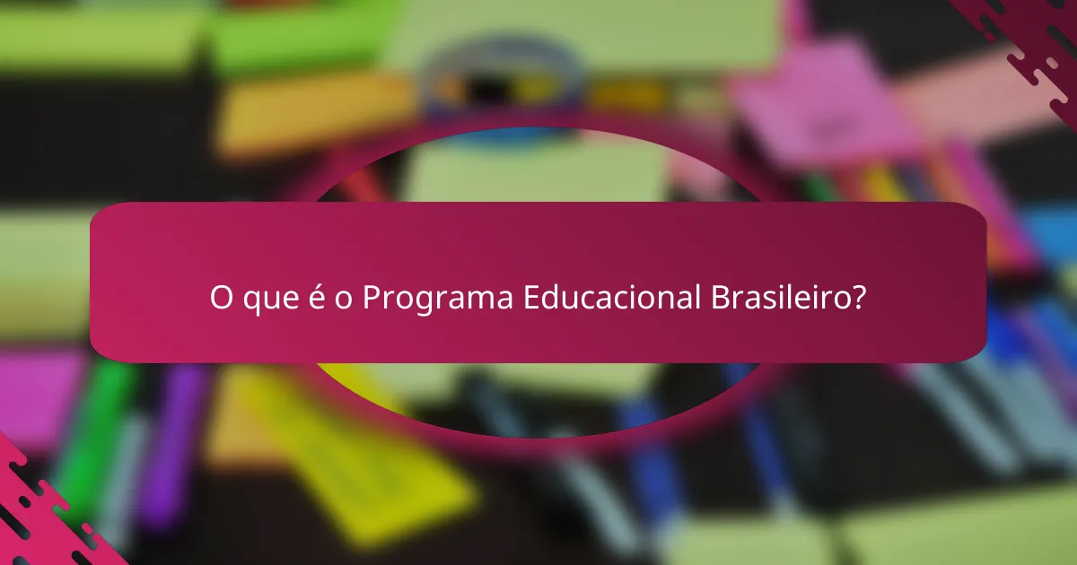 O que é o Programa Educacional Brasileiro?