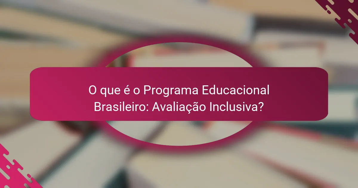 O que é o Programa Educacional Brasileiro: Avaliação Inclusiva?