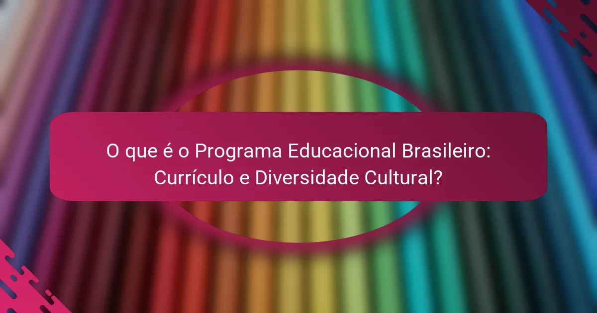 O que é o Programa Educacional Brasileiro: Currículo e Diversidade Cultural?