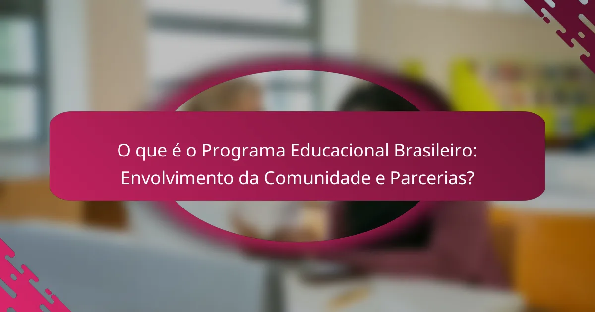 O que é o Programa Educacional Brasileiro: Envolvimento da Comunidade e Parcerias?