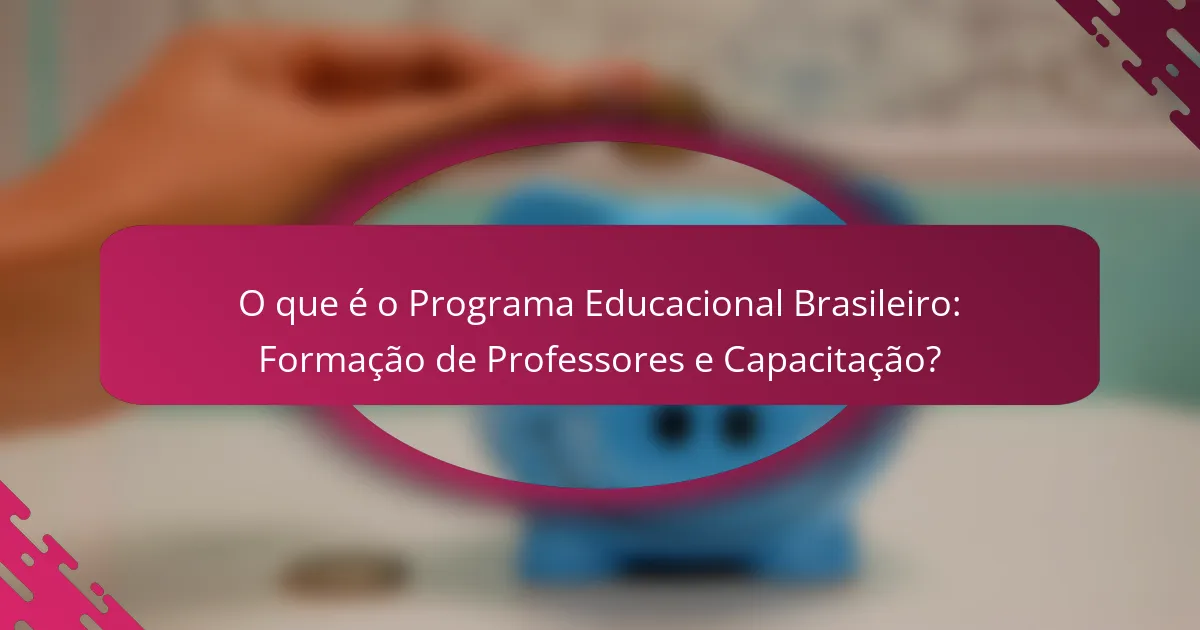 O que é o Programa Educacional Brasileiro: Formação de Professores e Capacitação?