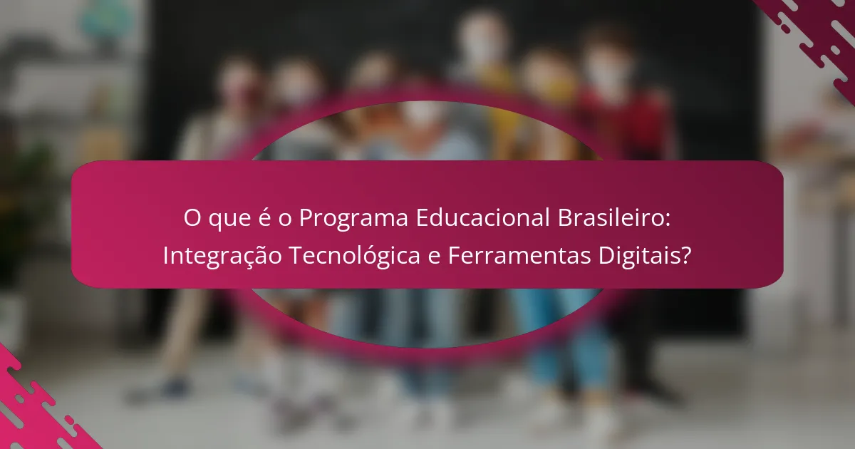 O que é o Programa Educacional Brasileiro: Integração Tecnológica e Ferramentas Digitais?