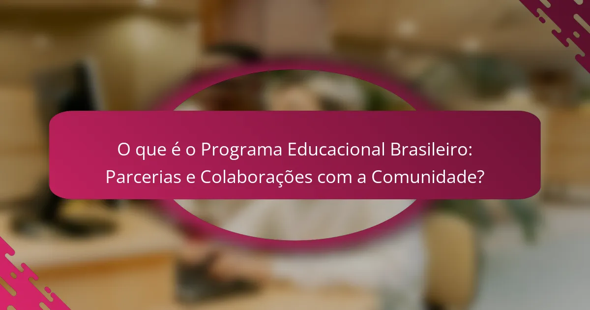 O que é o Programa Educacional Brasileiro: Parcerias e Colaborações com a Comunidade?