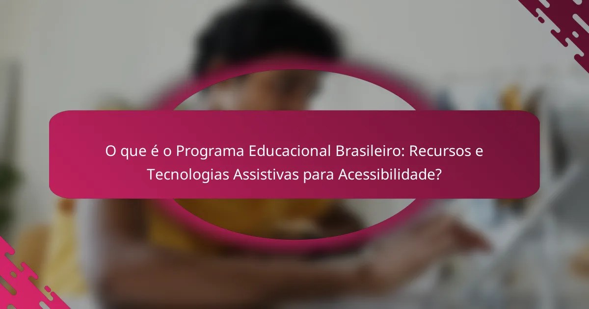 O que é o Programa Educacional Brasileiro: Recursos e Tecnologias Assistivas para Acessibilidade?