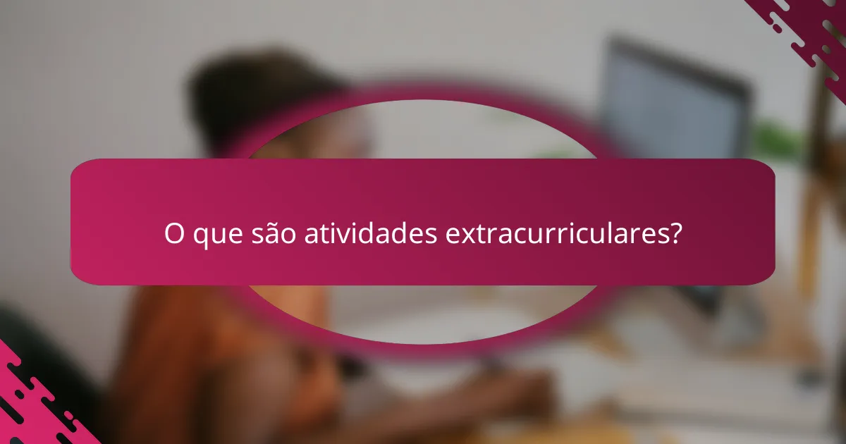 O que são atividades extracurriculares?