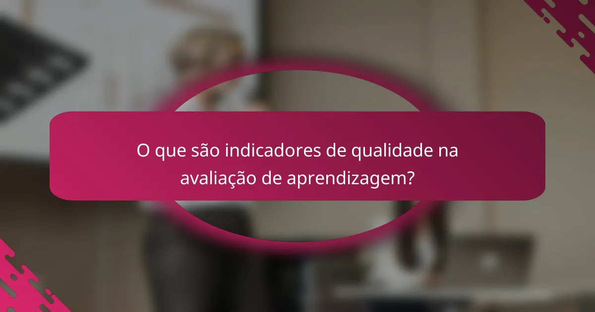 O que são indicadores de qualidade na avaliação de aprendizagem?