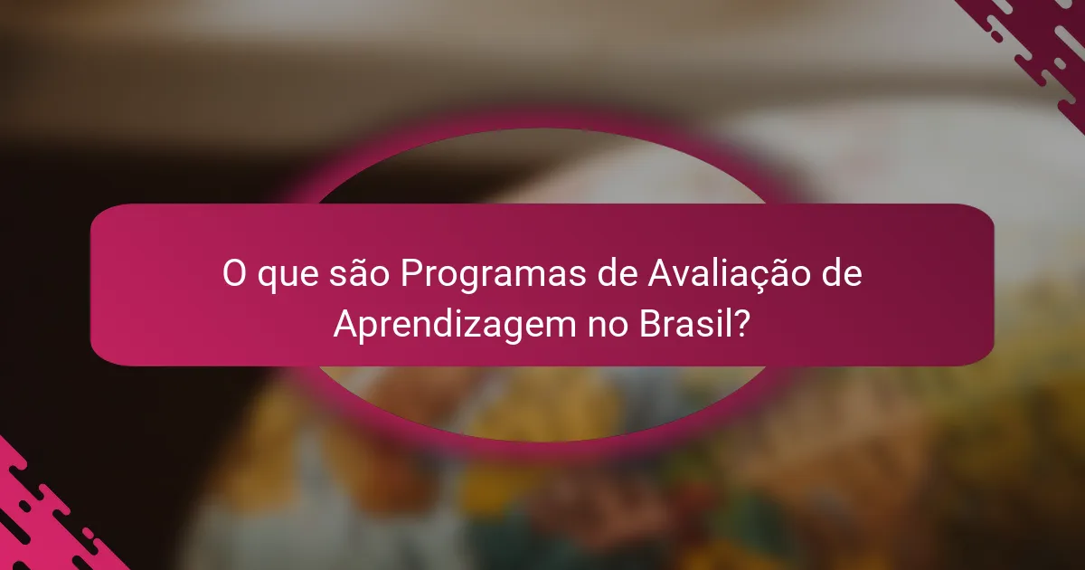O que são Programas de Avaliação de Aprendizagem no Brasil?