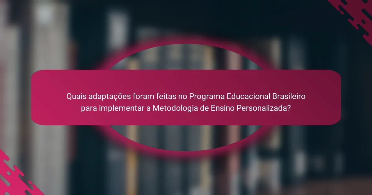 Quais adaptações foram feitas no Programa Educacional Brasileiro para implementar a Metodologia de Ensino Personalizada?