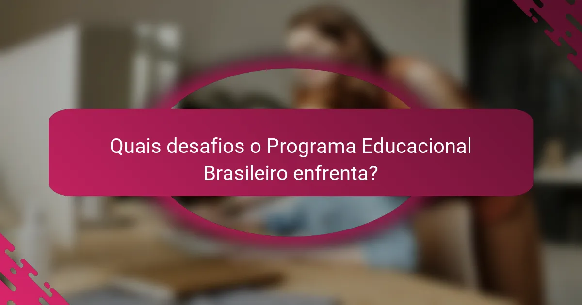 Quais desafios o Programa Educacional Brasileiro enfrenta?