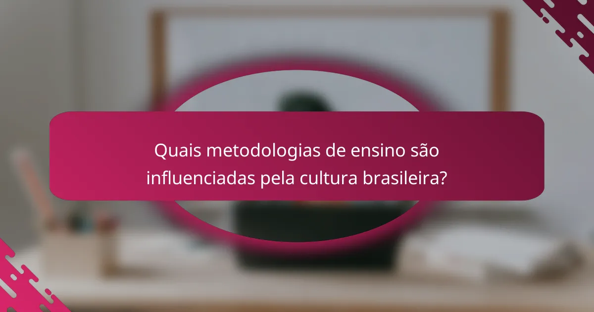 Quais metodologias de ensino são influenciadas pela cultura brasileira?