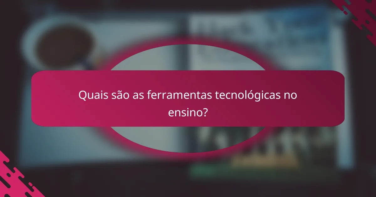 Quais são as ferramentas tecnológicas no ensino?