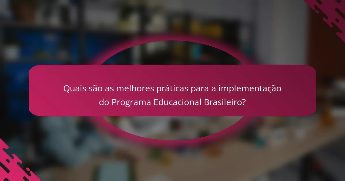 Quais são as melhores práticas para a implementação do Programa Educacional Brasileiro?