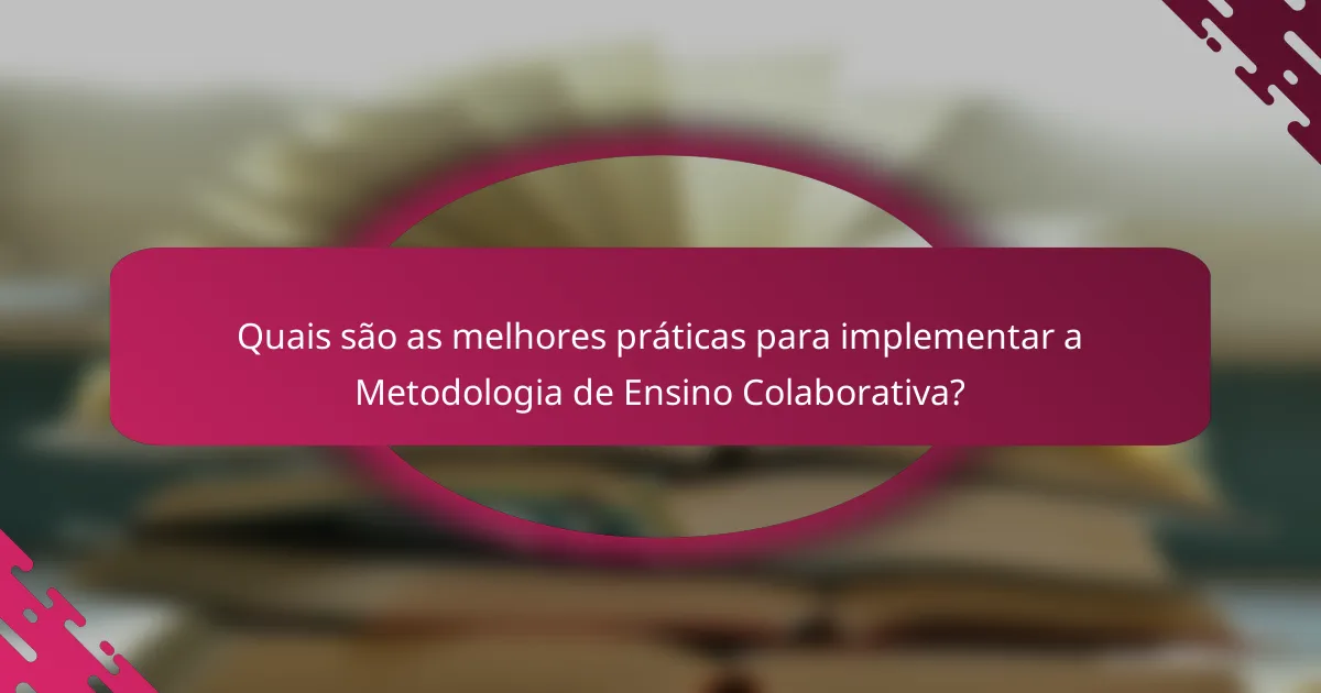 Quais são as melhores práticas para implementar a Metodologia de Ensino Colaborativa?