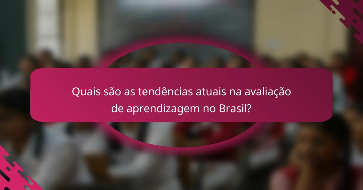 Quais são as tendências atuais na avaliação de aprendizagem no Brasil?
