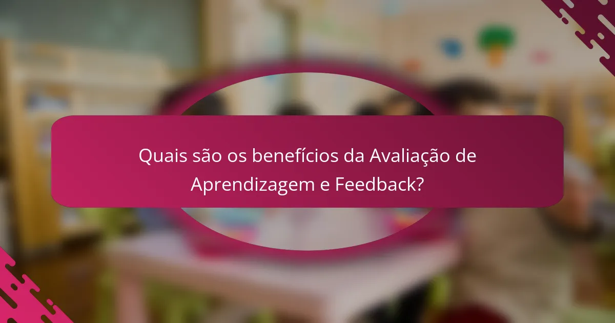 Quais são os benefícios da Avaliação de Aprendizagem e Feedback?