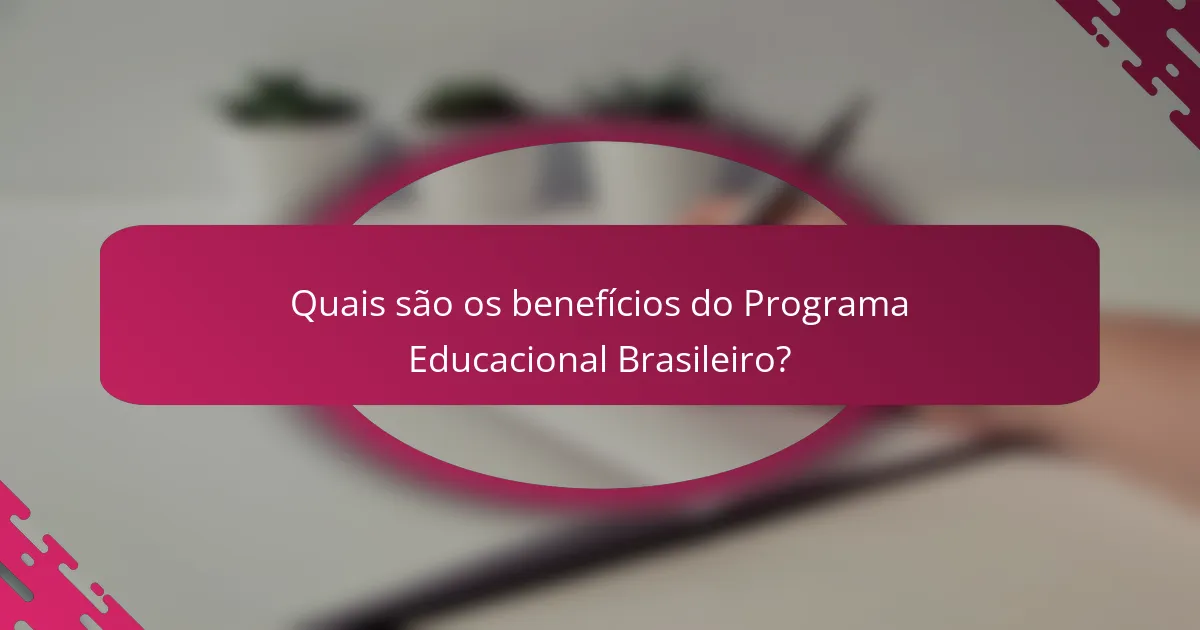 Quais são os benefícios do Programa Educacional Brasileiro?
