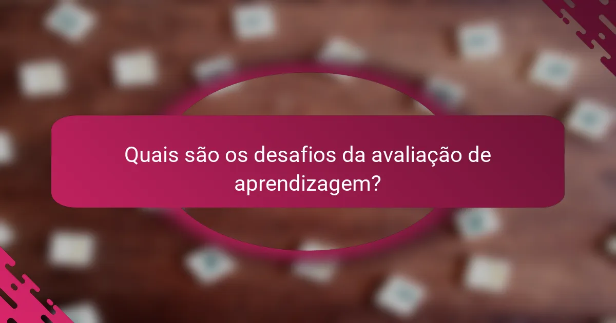 Quais são os desafios da avaliação de aprendizagem?