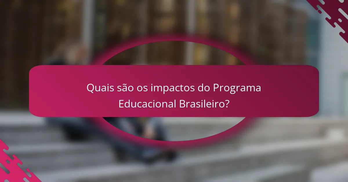 Quais são os impactos do Programa Educacional Brasileiro?