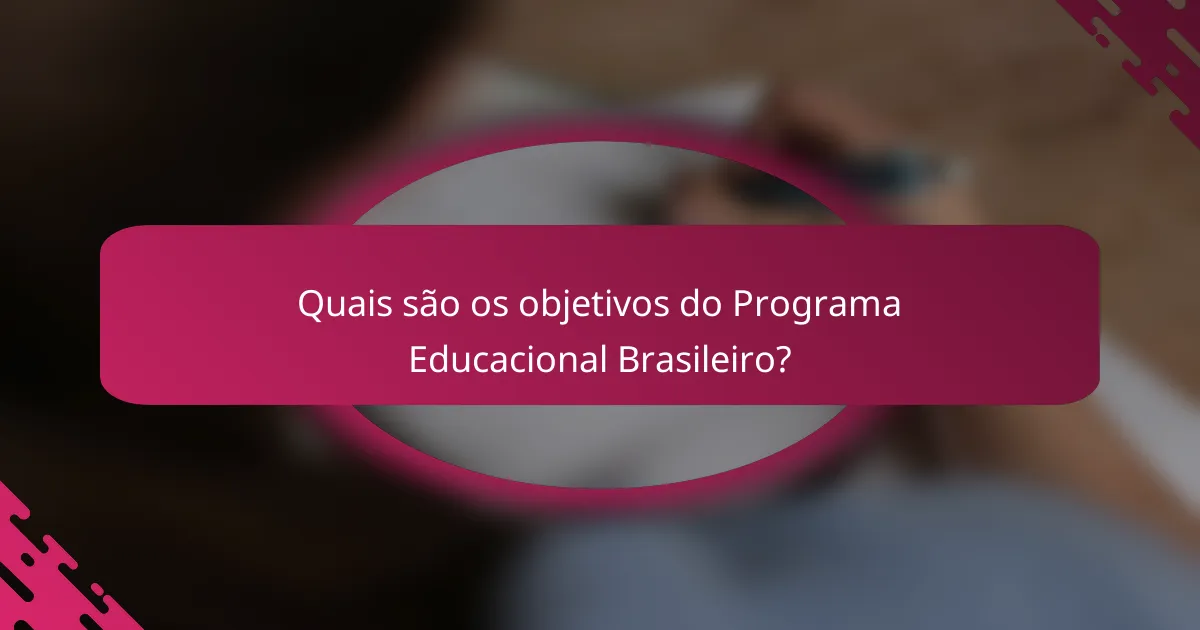 Quais são os objetivos do Programa Educacional Brasileiro?