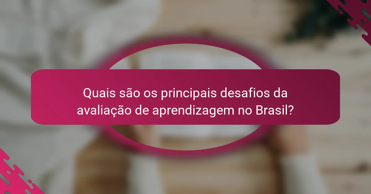 Quais são os principais desafios da avaliação de aprendizagem no Brasil?
