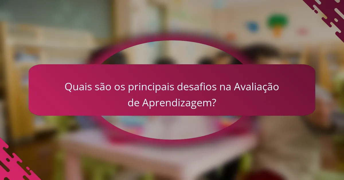 Quais são os principais desafios na Avaliação de Aprendizagem?