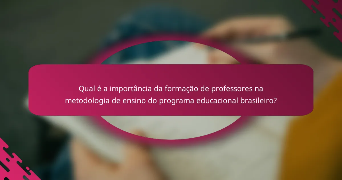 Qual é a importância da formação de professores na metodologia de ensino do programa educacional brasileiro?