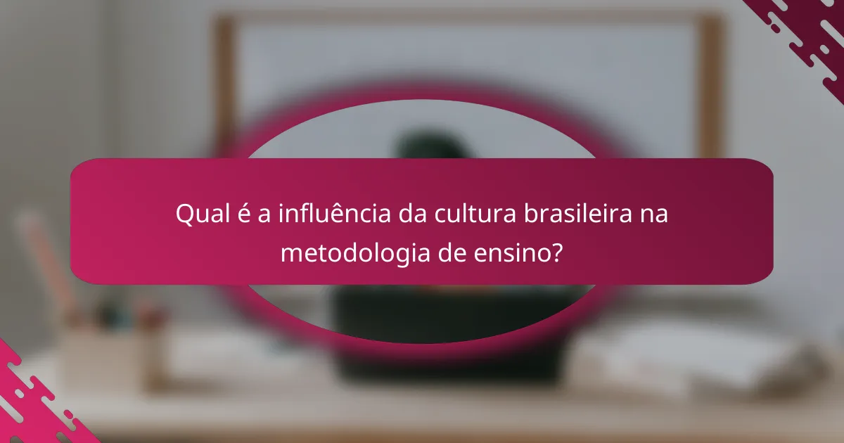 Qual é a influência da cultura brasileira na metodologia de ensino?
